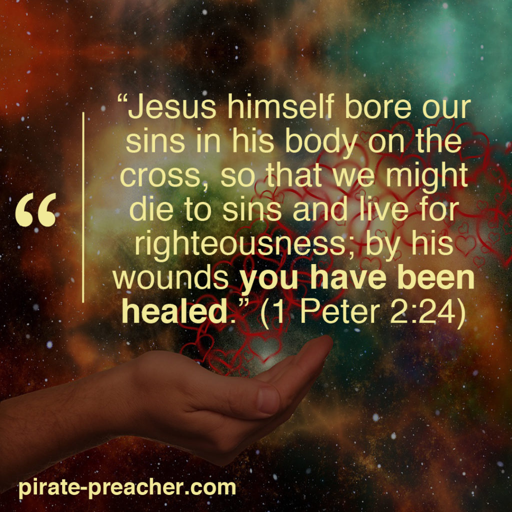 “Jesus himself bore our sins in his body on the cross, so that we might die to sins and live for righteousness; by his wounds you have been healed.