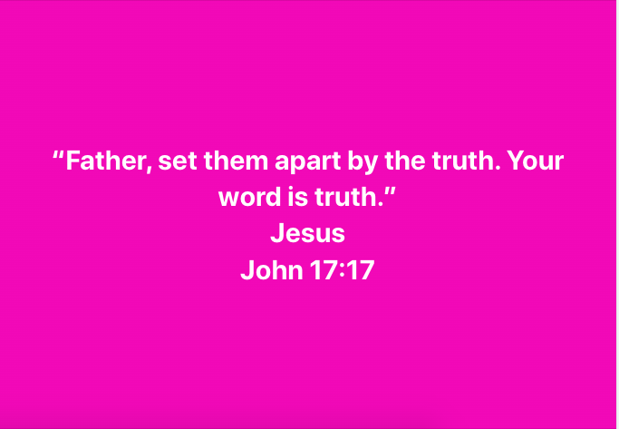 “Father, set them apart by the truth. Your word is truth.”
Jesus
John 17:17