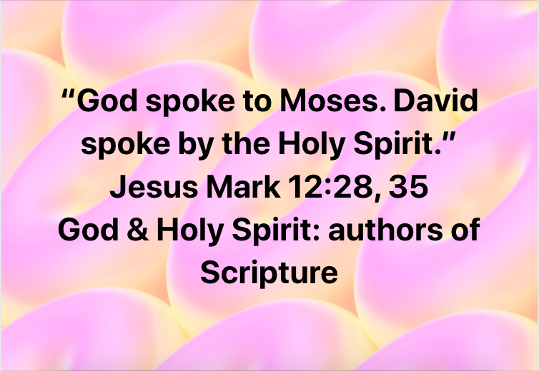 “God spoke to Moses. David spoke by the Holy Spirit.” Mark 12:28, 35
