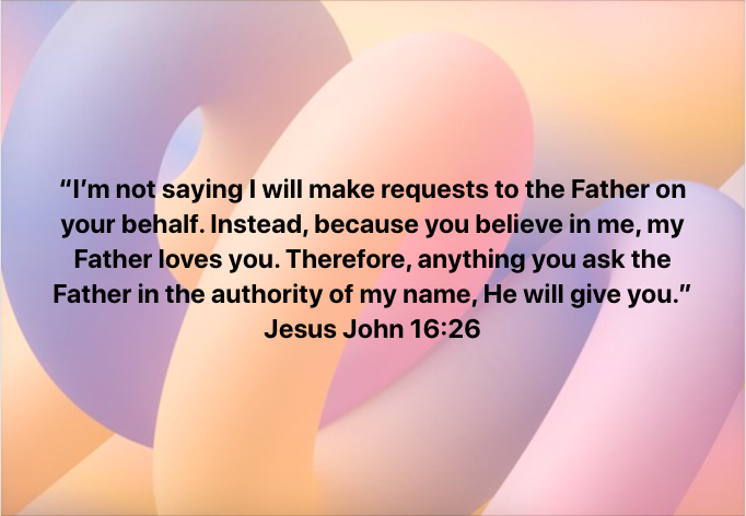 anything you ask the Father in the authority of my name, He will give you.